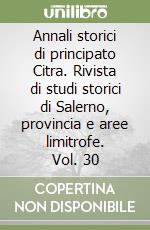 Annali storici di principato Citra. Rivista di studi storici di Salerno, provincia e aree limitrofe. Vol. 30 libro