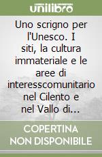 Uno scrigno per l'Unesco. I siti, la cultura immateriale e le aree di interesscomunitario nel Cilento e nel Vallo di Diano libro