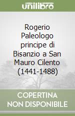 Rogerio Paleologo principe di Bisanzio a San Mauro Cilento (1441-1488)