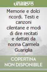 Memorie e dolci ricordi. Testi e canzoni cilentane e modi di dire recitati e dettati da nonna Carmela Guariglia libro