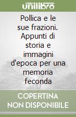 Pollica e le sue frazioni. Appunti di storia e immagini d'epoca per una memoria feconda libro