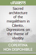 Sacred architecture of the megalithism in Cilento. Digressions on the theme of identity libro