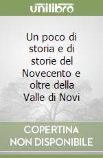 Un poco di storia e di storie del Novecento e oltre della Valle di Novi