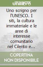 Uno scrigno per l'UNESCO. I siti, la cultura immateriale e le aree di interesse comunitario nel Cilento e nel Vallo di Diano. Aspetti storico-antropologici libro