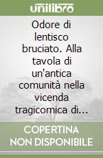 Odore di lentisco bruciato. Alla tavola di un'antica comunità nella vicenda tragicomica di ogni giorno. Ediz.italiana e tedesca libro