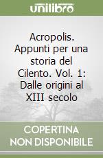 Acropolis. Appunti per una storia del Cilento. Vol. 1: Dalle origini al XIII secolo libro