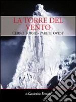 La torre del vento. Cerro Torre, parete ovest libro