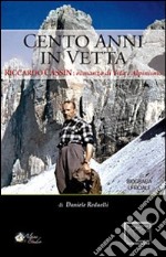 Cento anni in vetta. Riccardo Cassin. Romanzo di vita e alpinismo libro