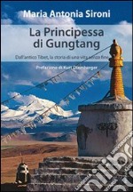 La principessa di gungtang. Dall'antico Tibet la storia di una vita senza fine libro