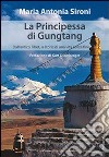 La principessa di gungtang. Dall'antico Tibet la storia di una vita senza fine libro