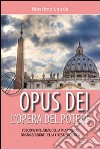 Opus Dei. L'opera del potere. L'oscura influenza della più potente organizzazione della Chiesa cattolica libro