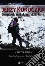 Jerzy Kukuczka. Un grande tra i giganti della terra libro