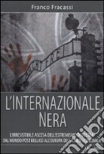 L'internazionale nera. L'irresistibile ascesa dell'estremismo di destra dal mondo post bellico all'Europa della crisi economica libro