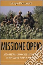 Missione oppio. Afghanistan: cronache e retroscena di una guerra persa in partenza libro