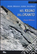 Nel regno del granito. Masino, Bregaglia, Albigna, Val di Mello