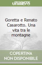 Goretta e Renato Casarotto. Una vita tra le montagne libro