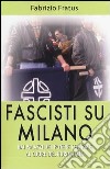 Fascisti su Milano. Dai palazzi del potere centrale al cuore del nord Italia libro