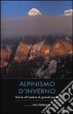 Alpinismo d'inverno. Storie all'ombra di grandi pareti libro