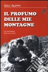 Il profumo delle mie montagne libro di Alippi Gigi