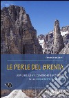 Le perle del Brenta. Le più belle vie classiche e moderne nelle Dolomiti del Brenta libro