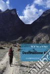Destinazione K2. Un viaggio slow da Torino al Pakistan libro