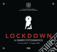 Lockdown. Il diario fotografico. 10 marzo 2020-17 maggio 2020