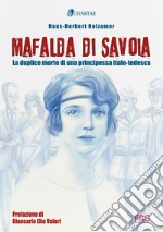 Mafalda di Savoia. La duplice morte di una principessa italo-tedesca libro