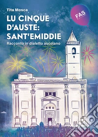 Lu cinque d'auste: Sant'Emiddie. Racconto in dialetto ascolano libro