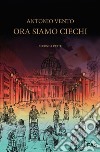 Ora siamo ciechi libro