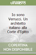 Io sono Verrucci. Un architetto italiano alla Corte d'Egitto