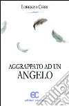 Aggrappato ad un angelo libro