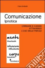 Comunicazione ipnotica. Cambiare e curare attraverso l'uso delle parole libro