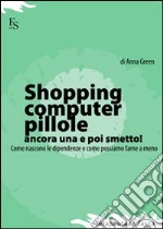 Shopping, computer, pillole, ancora una e poi smetto! Come nascono le dipendenze e come possiamo farne a meno libro