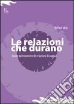 Le relazioni che durano. Vivere serenamente le relazioni di coppia libro