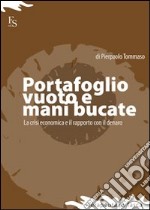 Portafoglio vuoto e mani bucate. La crisi economica e il rapporto con il denaro libro