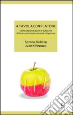 A tavola con Platone. Esercitazioni e giochi d'aula sulle differenze culturali, sessuali, di genere libro