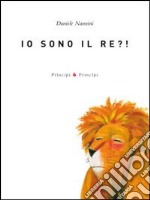 Io sono il re?! Ediz. illustrata libro