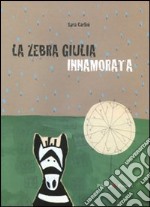 La zebra Giulia innamorata. Ediz. illustrata libro