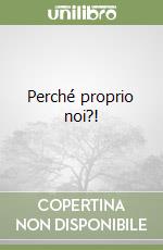 Perché proprio noi?! libro