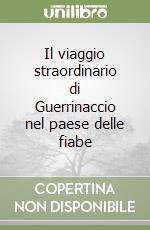 Il viaggio straordinario di Guerrinaccio nel paese delle fiabe