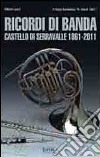 Ricordi di banda. Castello di Serravalle 1861-2011 libro