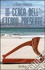 In cerca dell'eterno presente libro