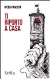 Ti riporto a casa libro di Maestri Nicola