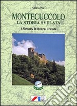 Montecuccolo. La storia svelata attraverso i documenti (secc. XV-XX). I signori, la rocca, i feudi libro