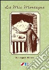 La mia montagna. Novelle, leggende e varietà (1903-1925) libro