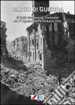Diario di guerra (di Carlo Caselgrandi «Carluccio» dal 1° Agosto 1944 al 29 Aprile 1945)