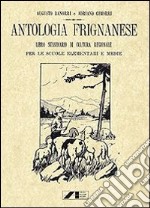 Antologia Frignanese. Libro Sussidiario di cultura regionale per le scuole elementari e medie (rist. anast. 1924)