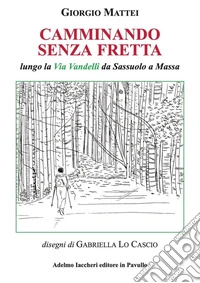 Camminando senza fretta. Lungo la Via Vandelli da Sassuolo a Massa libro