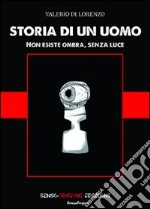 Storia di un uomo. Non esiste ombra, senza luce