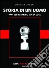 Storia di un uomo. Non esiste ombra, senza luce libro